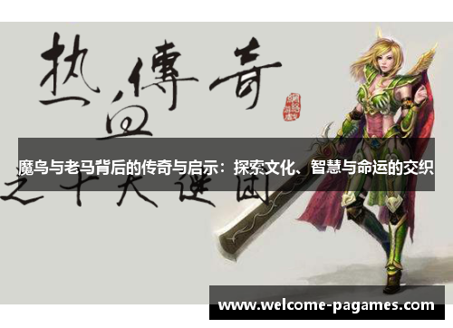 魔鸟与老马背后的传奇与启示：探索文化、智慧与命运的交织
