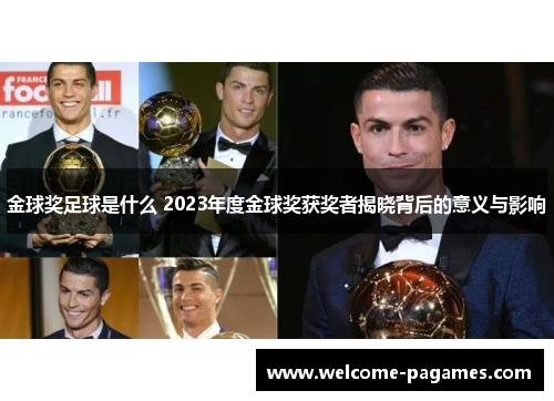 金球奖足球是什么 2023年度金球奖获奖者揭晓背后的意义与影响 金球奖足球是什么 2023年度金球奖获奖者揭晓背后的意义与影响