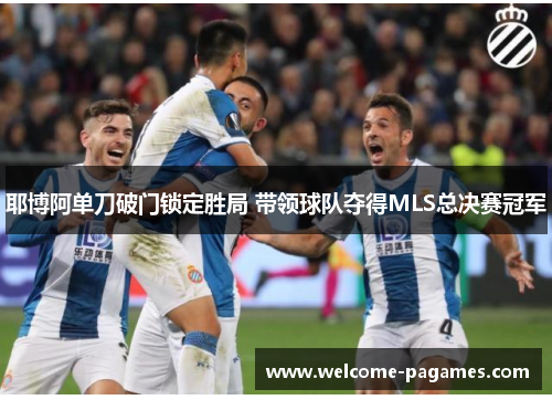 耶博阿单刀破门锁定胜局 带领球队夺得MLS总决赛冠军 耶博阿单刀破门锁定胜局 带领球队夺得MLS总决赛冠军