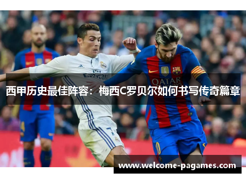 西甲历史最佳阵容：梅西C罗贝尔如何书写传奇篇章