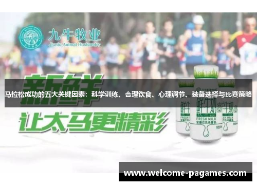 马拉松成功的五大关键因素：科学训练、合理饮食、心理调节、装备选择与比赛策略