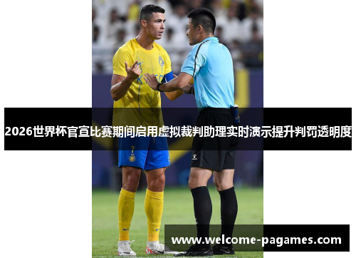 2026世界杯官宣比赛期间启用虚拟裁判助理实时演示提升判罚透明度 2026世界杯官宣比赛期间启用虚拟裁判助理实时演示提升判罚透明度